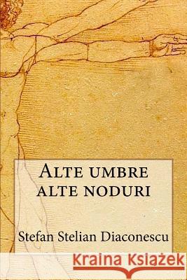 Alte Umbre Alte Noduri Stefan Stelian Diaconescu 9781511675130 Createspace