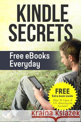 Kindle Secrets: Free eBooks Everyday: 2 in 1 includes ''How To Open A US Amazon.com Account'' Book Alias, Aammton 9781511675253 Createspace