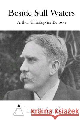 Beside Still Waters Arthur Christopher Benson The Perfect Library 9781511676090 Createspace