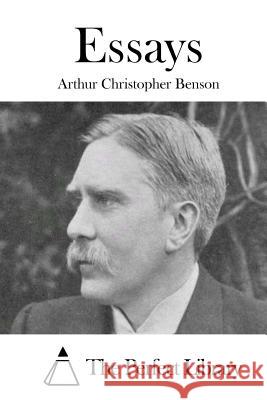 Essays Arthur Christopher Benson The Perfect Library 9781511676557 Createspace