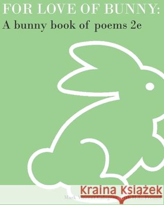 For Love of Bunny: A Bunny Book of Poems 2e Mark V. Calogero H. L. Freund Scott Alexander Jones 9781511676649 Createspace