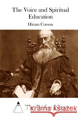 The Voice and Spiritual Education Hiram Corson The Perfect Library 9781511676663 Createspace