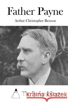 Father Payne Arthur Christopher Benson The Perfect Library 9781511676885 Createspace