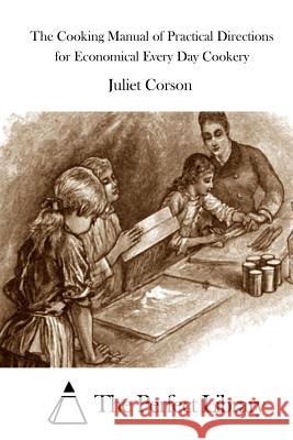 The Cooking Manual of Practical Directions for Economical Every Day Cookery Juliet Corson The Perfect Library 9781511676953 Createspace