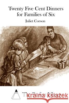 Twenty Five Cent Dinners for Families of Six Juliet Corson The Perfect Library 9781511677103 Createspace