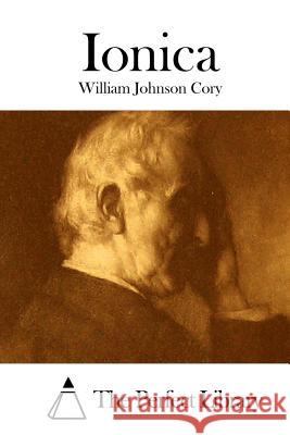 Ionica William Johnson Cory The Perfect Library 9781511677332