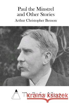 Paul the Minstrel and Other Stories Arthur Christopher Benson The Perfect Library 9781511677844 Createspace