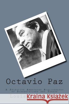 Octavio Paz: A Selective Annotated Bibliography of Dissertations and Theses Louis V. Allene 9781511678438 Createspace