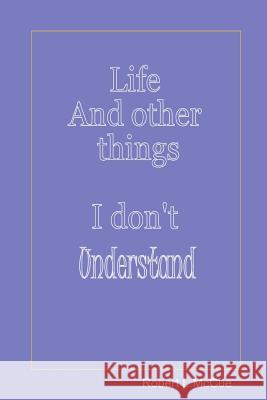 Life and other things I don't understand: Fifty pages from fifty years of foibles from being in this best of all possible worlds McCue, Robert L. 9781511678681