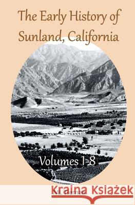 The Early History of Sunland, California: Volumes 1-8 Mary Lee Tiernan 9781511680288 Createspace Independent Publishing Platform