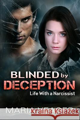 Blinded By Deception: Life With a Narcissist Yeager, Maria 9781511680301 Createspace