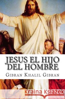 Jesus El Hijo del Hombre Gibran Khalil Gibran Martin Hernandez 9781511680745 Createspace