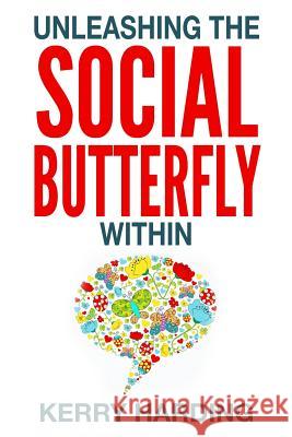 Unleashing the Social Butterfly Within: The Ultimate Guide to Building Connections and Making Friends Kerry Harding 9781511682435 Createspace Independent Publishing Platform