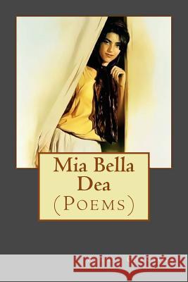 Mia Bella Dea: (Poems) Changaizi, Rehmat 9781511683210