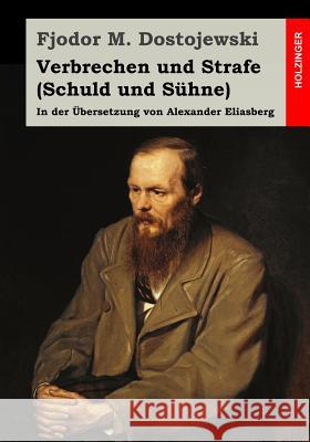 Verbrechen und Strafe (Schuld und Sühne): In der Übersetzung von Alexander Eliasberg Eliasberg, Alexander 9781511684217 Createspace