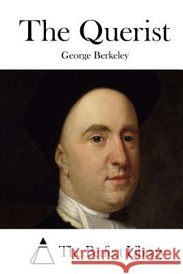 The Querist George Berkeley The Perfect Library 9781511684453 Createspace