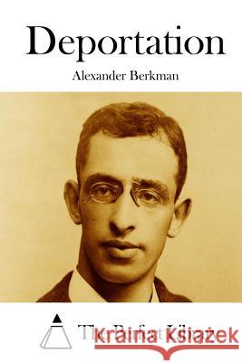 Deportation Alexander Berkman The Perfect Library 9781511684576 Createspace