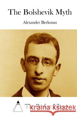 The Bolshevik Myth Alexander Berkman The Perfect Library 9781511684682 Createspace