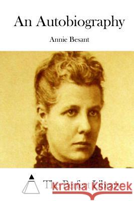 An Autobiography Annie Besant The Perfect Library 9781511684729 Createspace
