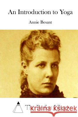 An Introduction to Yoga Annie Besant The Perfect Library 9781511684835 Createspace