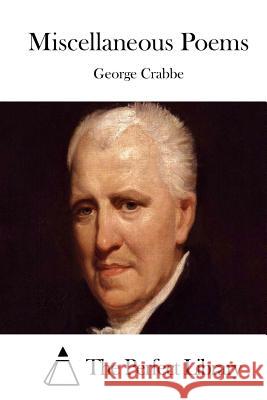 Miscellaneous Poems George Crabbe The Perfect Library 9781511685436 Createspace