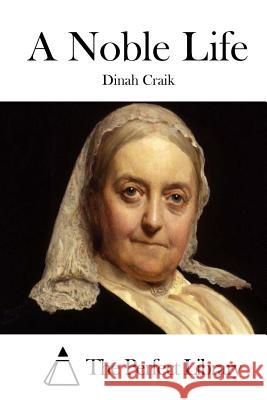 A Noble Life Dinah Maria Mulock Craik The Perfect Library 9781511686013 Createspace