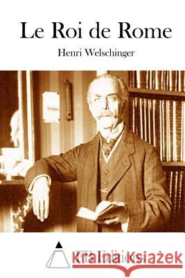 Le Roi de Rome Henri Welschinger Fb Editions 9781511686143 Createspace