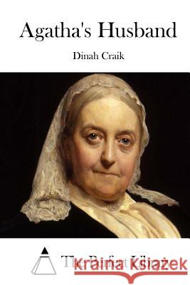 Agatha's Husband Dinah Maria Mulock Craik The Perfect Library 9781511686235 Createspace