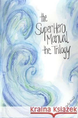 The Super Hero Manual: The Trilogy Daniel K. Arnold 9781511686242 Createspace