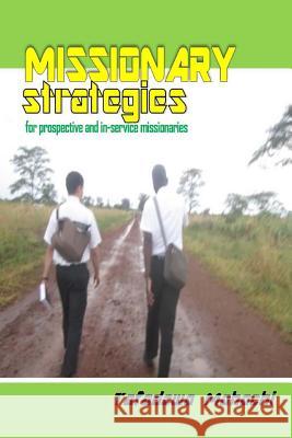 Missionary Strategies: Finding, Teaching & Retaining Tafadzwa Mahachi 9781511686464 Createspace