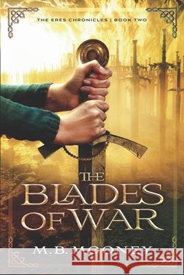 The Blades of War: The Chronicles of Eres Book II M. B. Mooney 9781511688734 Createspace