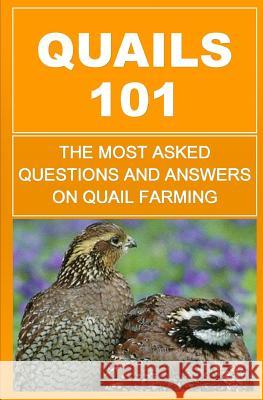 Quails 101: The Most Asked Questions And Answers On Quail Farming Okumu, Francis 9781511689069 Createspace