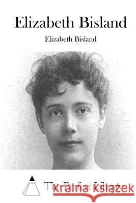 Elizabeth Bisland Elizabeth Bisland The Perfect Library 9781511690089
