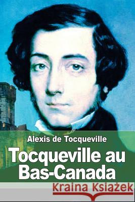 Tocqueville au Bas-Canada de Tocqueville, Alexis 9781511690300 Createspace