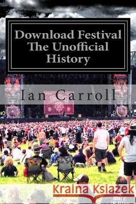 Download Festival: The First Seven Rocking Years - The Unofficial Festival History MR Ian Carroll 9781511690508 Createspace