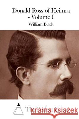 Donald Ross of Heimra - Volume I William, IV Black The Perfect Library 9781511691505 Createspace