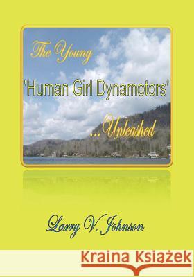 The Young 'Human Girl Dynamotors' ...Unleashed Johnson, Larry V. 9781511691758 Createspace