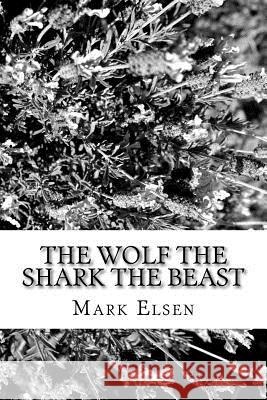 The Wolf The Shark The Beast Elsen, Mark Dominic 9781511692106