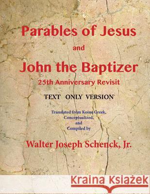 Parables of Jesus and John the Baptizer 25th Anniversary Revisit: Text Only Version MR Walter Joseph Schenc 9781511692526 Createspace