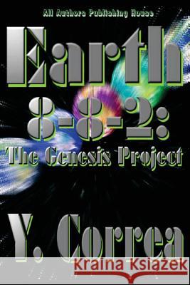 Earth 8-8-2: The Genesis Project Y. Correa All Authors Publishin 9781511692670 Createspace