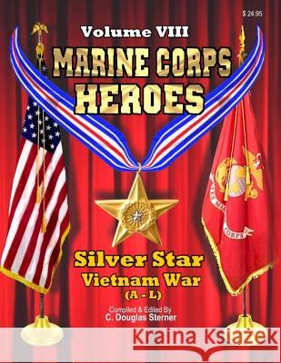 Marine Corps Heroes: Silver Star (Vietnam A - L) Sterner, C. Douglas 9781511693356 Createspace