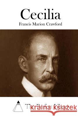 Cecilia Francis Marion Crawford The Perfect Library 9781511693851 Createspace