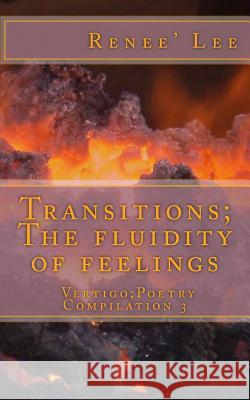 Transitions: The Fluidity of Feelings: Vertigo Poetry Compilation 3 Renee' a. Lee MR Kevin Gordon 9781511694407