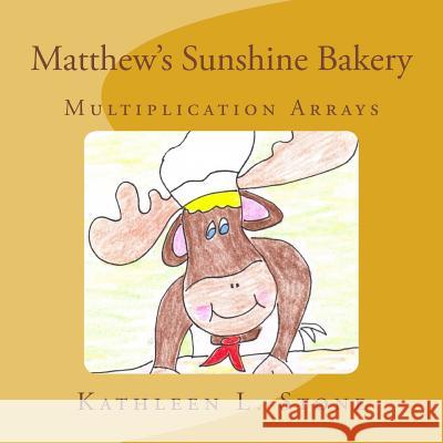 Matthew's Sunshine Bakery: Multiplication Arrays Kathleen L. Stone 9781511694490 Createspace Independent Publishing Platform