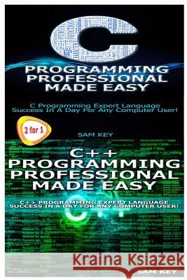 C Programming Professional Made Easy & C++ Programming Professional Made Easy Sam Key 9781511694513 Createspace