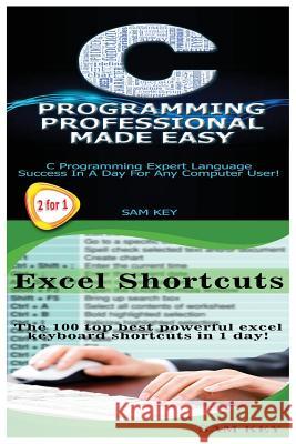 C Programming Professional Made Easy & Excel Shortcuts Sam Key 9781511694896 Createspace