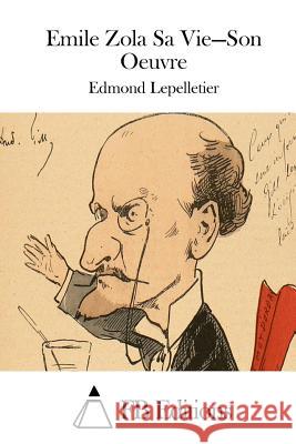 Emile Zola Sa Vie = Son Oeuvre Edmond Lepelletier Fb Editions 9781511695275