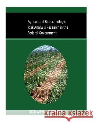 Agricultural Biotechnology: Risk Analysis Research in the Federal Government Agricultural Biotechnology Risk Analysis 9781511695329 Createspace