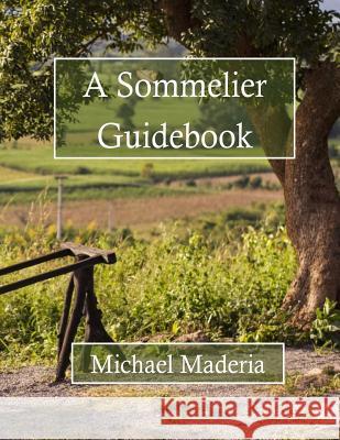 A Sommelier Guidebook: Black and White Edition Michael Maderia 9781511695589 Createspace