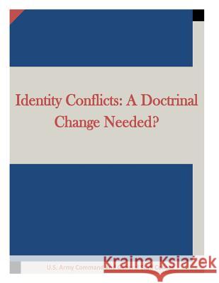 Identity Conflicts: A Doctrinal Change Needed? U. S. Army Command and General Staff Col 9781511696036 Createspace